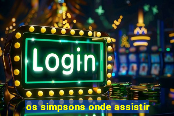 os simpsons onde assistir