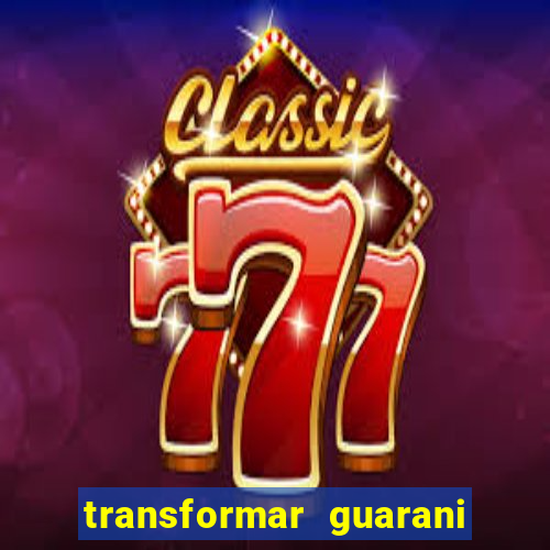 transformar guarani em real