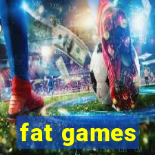 fat games