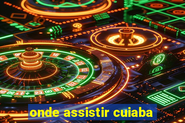 onde assistir cuiaba