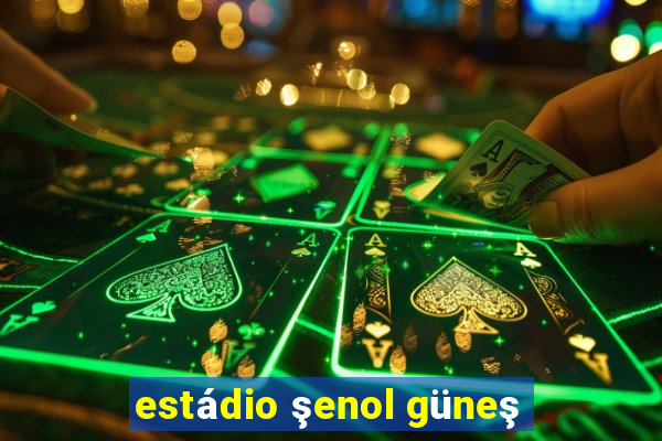 estádio şenol güneş