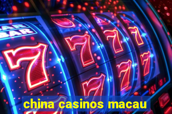 china casinos macau