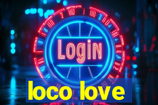 loco love