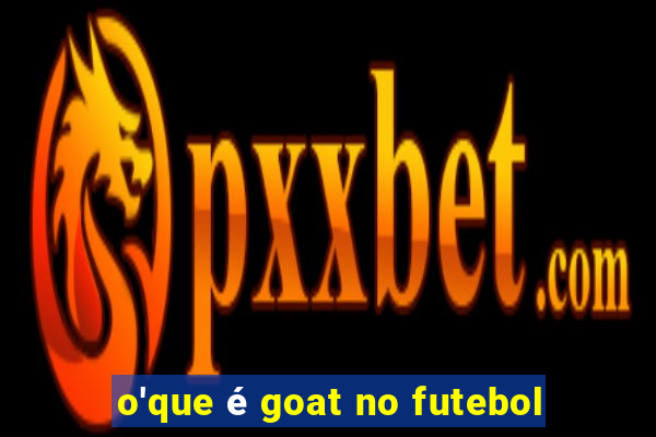 o'que é goat no futebol