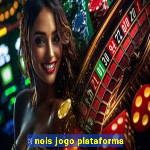 茅 nois jogo plataforma