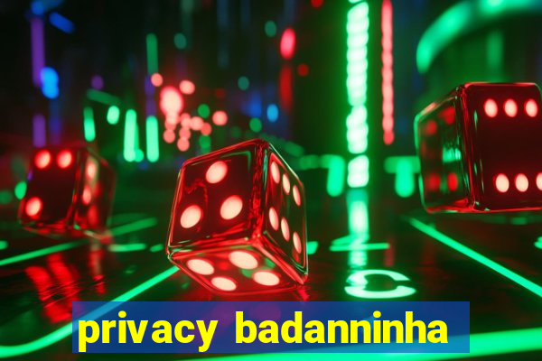 privacy badanninha