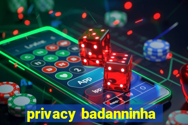 privacy badanninha