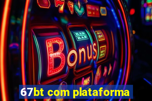 67bt com plataforma