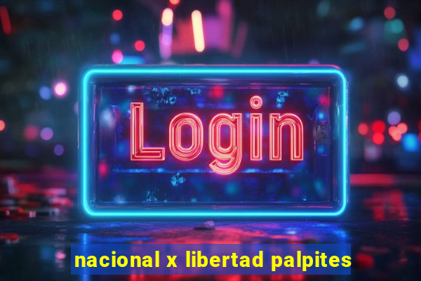 nacional x libertad palpites