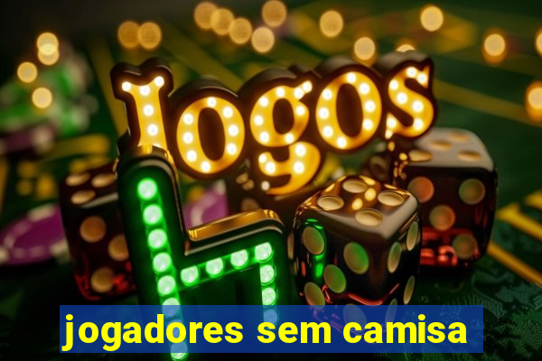 jogadores sem camisa