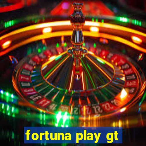 fortuna play gt