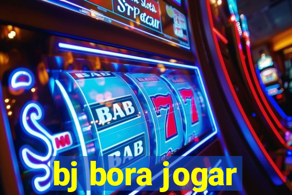 bj bora jogar