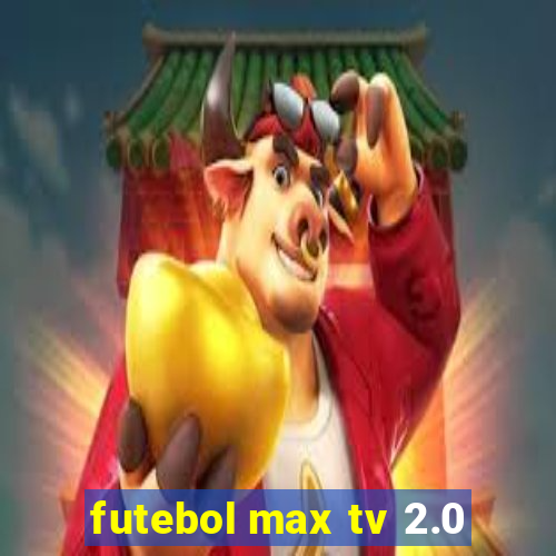 futebol max tv 2.0