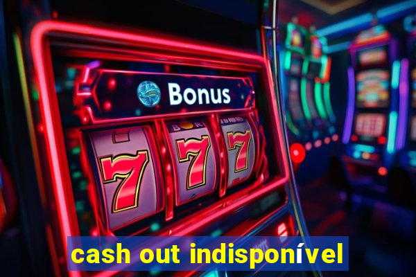 cash out indisponível