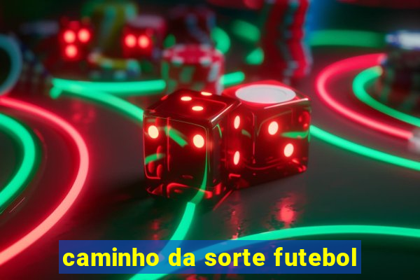 caminho da sorte futebol