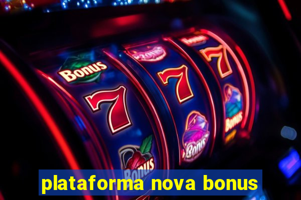 plataforma nova bonus