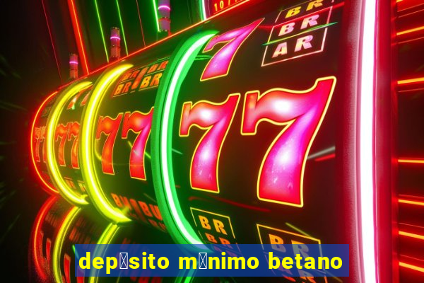 dep贸sito m铆nimo betano