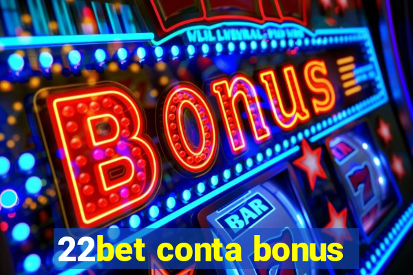 22bet conta bonus