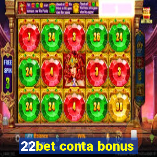 22bet conta bonus