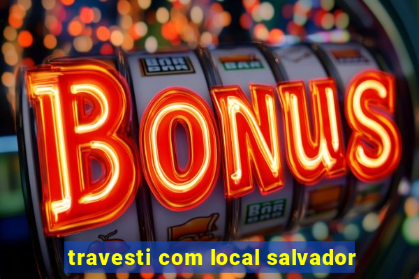 travesti com local salvador