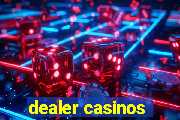 dealer casinos