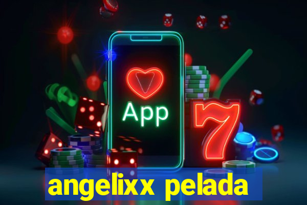 angelixx pelada