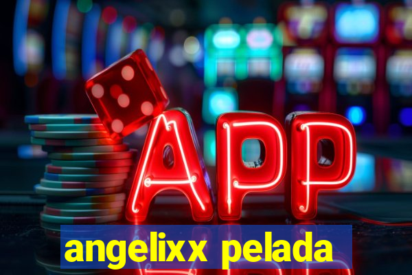 angelixx pelada