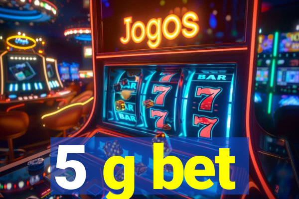 5 g bet