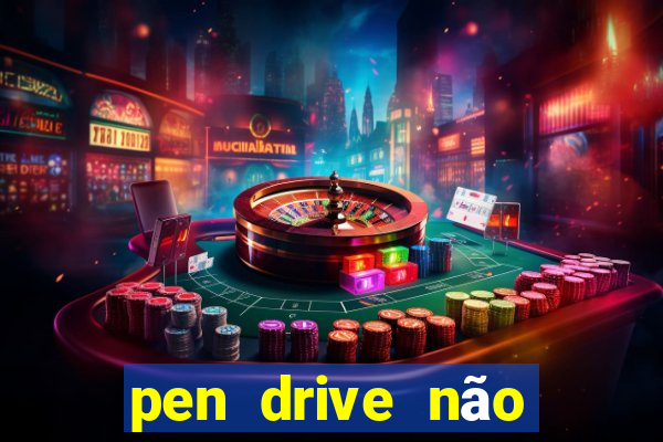 pen drive não toca mesmo no fat32