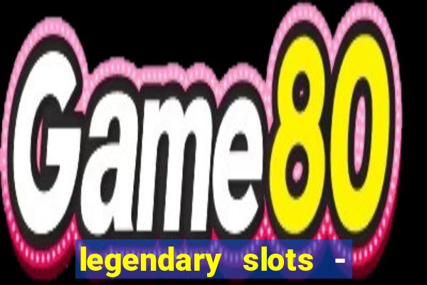 legendary slots - casino games