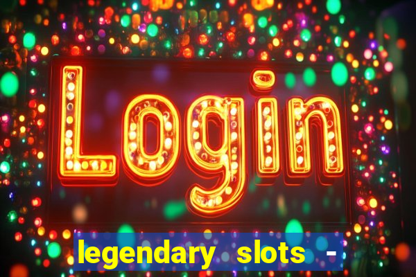 legendary slots - casino games