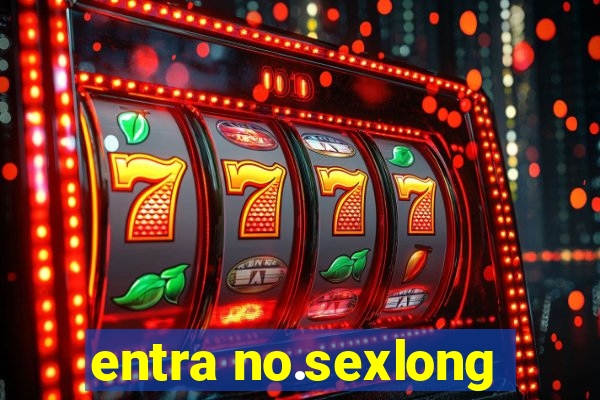 entra no.sexlong