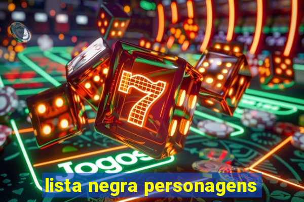 lista negra personagens