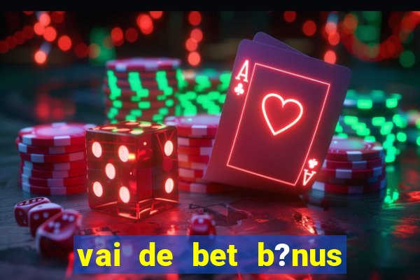 vai de bet b?nus de 20 como sacar