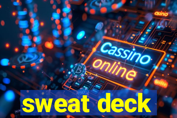 sweat deck