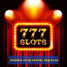 cinema strip center ingresso