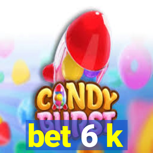 bet 6 k