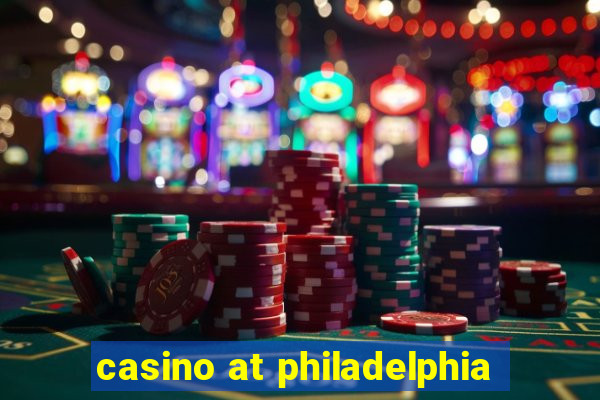 casino at philadelphia