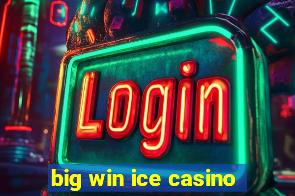 big win ice casino