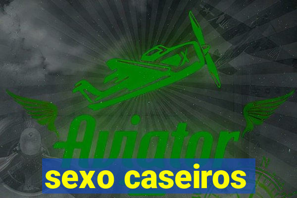 sexo caseiros