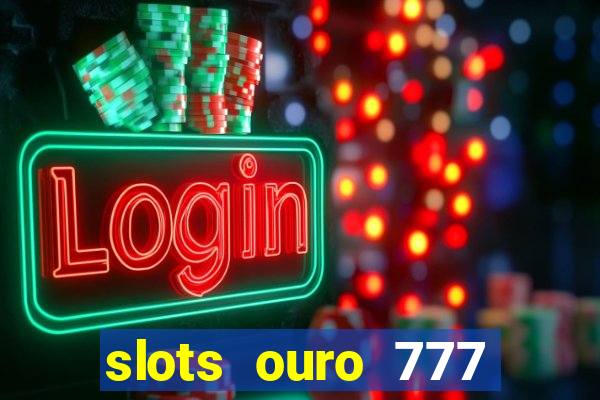 slots ouro 777 play store