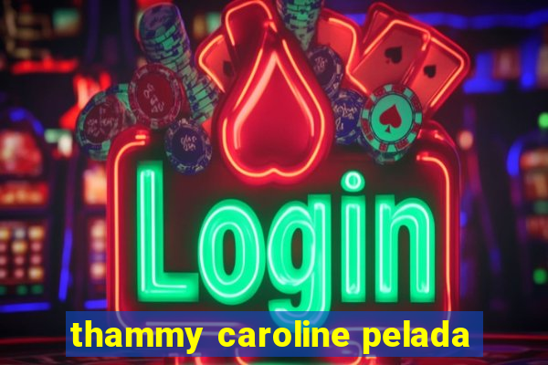 thammy caroline pelada