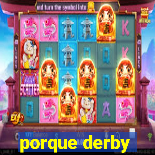 porque derby