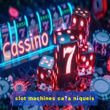 slot machines ca?a níqueis