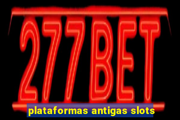 plataformas antigas slots