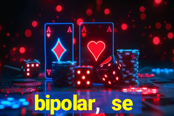 bipolar, se arrepende do que faz