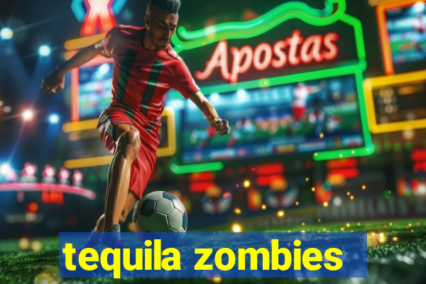 tequila zombies