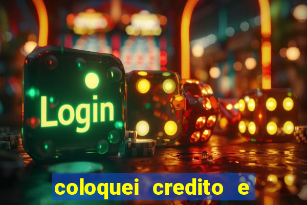 coloquei credito e nao caiu vivo