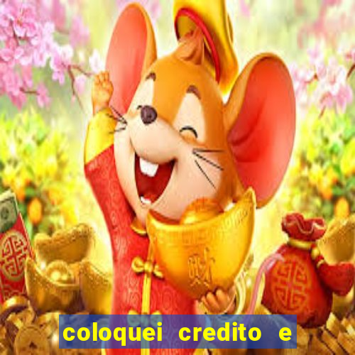 coloquei credito e nao caiu vivo