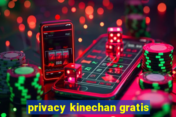 privacy kinechan gratis